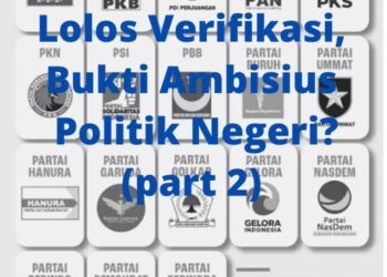 18 Parpol Lolos Verifikasi, Bukti Ambisius Politik Negeri? (Part 2)
