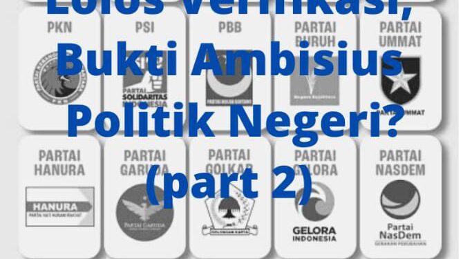18 Parpol Lolos Verifikasi, Bukti Ambisius Politik Negeri? (Part 2)