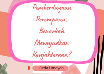 Pemberdayaan Perempuan, Benarkah Mewujudkan Kesejahteraan?