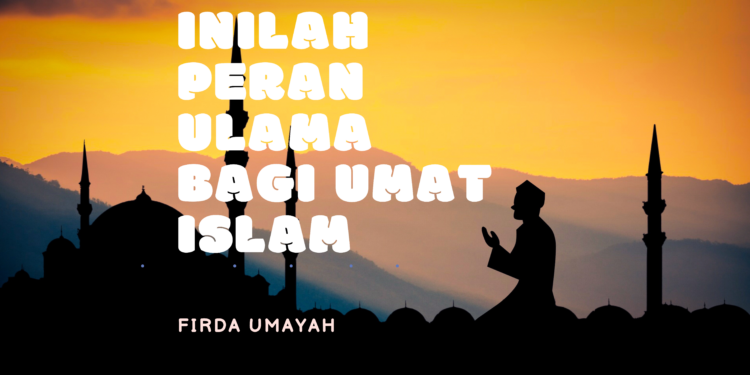 Inilah Peran Ulama Bagi Umat Islam