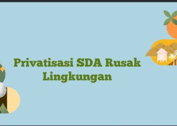Kerusakan Lingkungan SDA Buah Pengelolaan Kapitalis