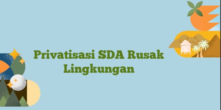Kerusakan Lingkungan SDA Buah Pengelolaan Kapitalis