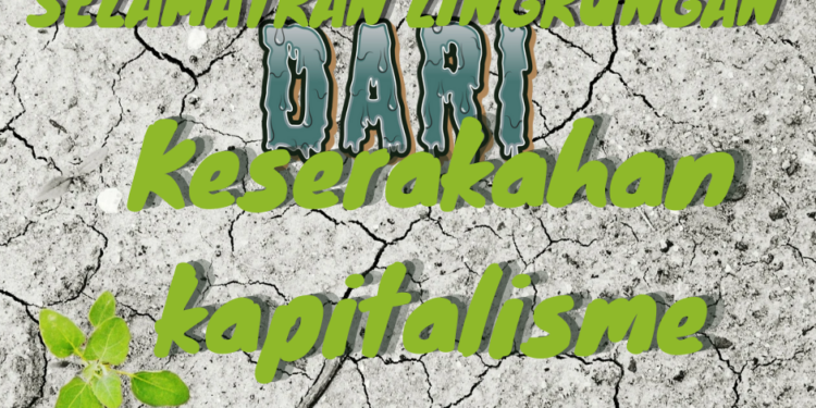 Selamatkan Lingkungan Dari Keserakahan Kapitalisme