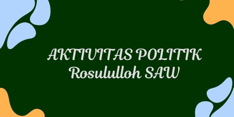 Aktivitas Politik Rosululloh SAW