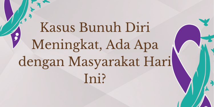 Kasus Bunuh Diri Meningkat, Ada Apa dengan Masyarakat Hari Ini?