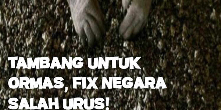Tambang Untuk Ormas, Fix Negara Salah Urus!
