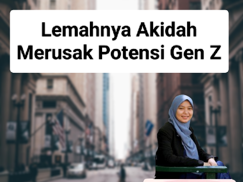 Lemahnya Akidah Merusak Potensi Gen Z.