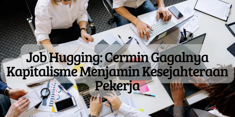 Job Hugging: Cermin Gagalnya Kapitalisme Menjamin Kesejahteraan Pekerja