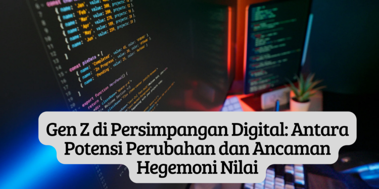 Gen Z di Persimpangan Digital: Antara Potensi Perubahan dan Ancaman Hegemoni Nilai