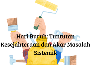 Hari Buruh: Tuntutan Kesejahteraan dan Akar Masalah Sistemik
